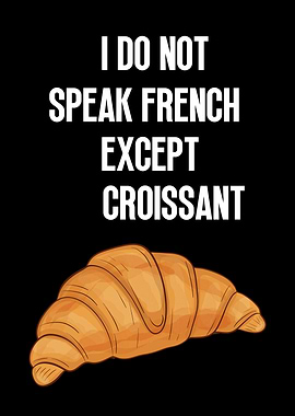 I Do Not Speak French Except Croissant