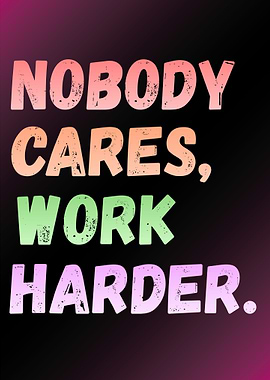 Nobody Cares, Work Harder Motivational Text