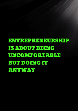 ENTREPRENEURSHIP IS ABOUT BEING UNCOMFORTABLE BUT DOING IT ANYWAY'