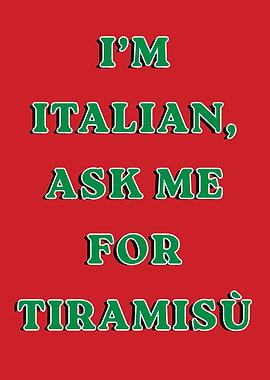 I'm Italian, Ask Me For Tiramisù