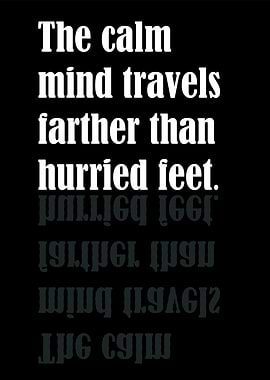 The Calm Mind Travels Farther Than Hurried Feet – Motivational Reflection Quote