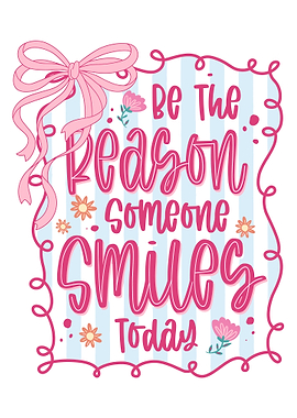 Be The Reason Someone Smiles Today