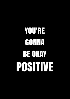 You're Gonna Be Okay Positive