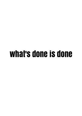 What's done is done text