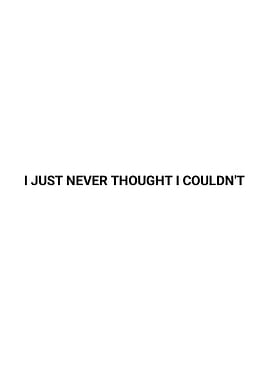 I Just Never Thought I Couldn't