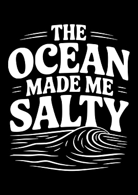 The Ocean Made Me Salty