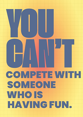 You Can't Compete With Fun, Success Mindset Quote