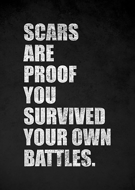 Scars are proof you survived your own battles