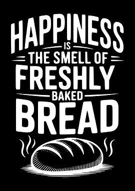 Happiness is the smell of freshly baked bread