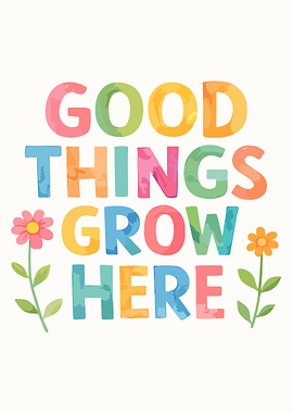 Good Things Grow Here – Colorful Floral Positive Quote Wall Art Poster