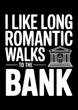 I Like Long Romantic Walks to the Bank