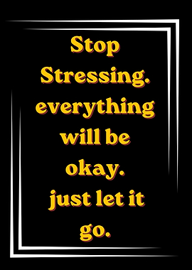 Stop Stressing Everything Will Be Okay