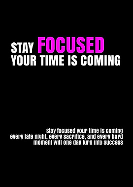 Stay Focused Your Time Is Coming