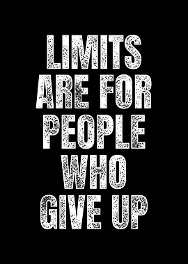 LIMITS ARE FOR PEOPLE WHO GIVE UP
