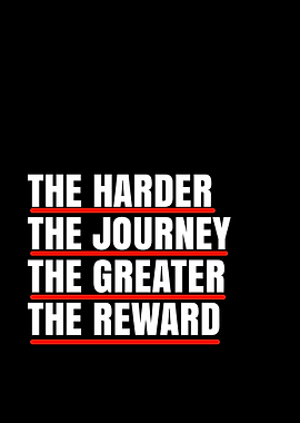 The Harder The Journey The Greater The Reward