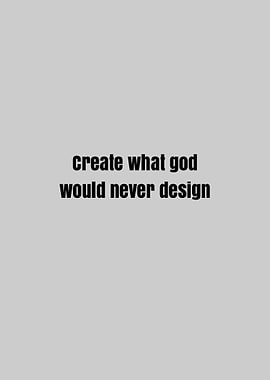 Create What God Would Never Design