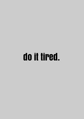 Do It Tired Motivational Text