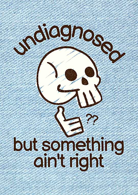Undiagnosed but something ain't right mental health humor