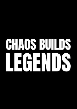 Chaos Builds Legends Text Art