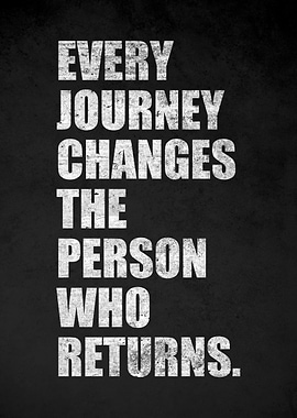 Every Journey Changes The Person Who Returns