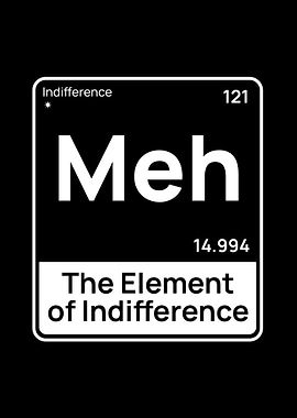 Meh The Element of Indifference
