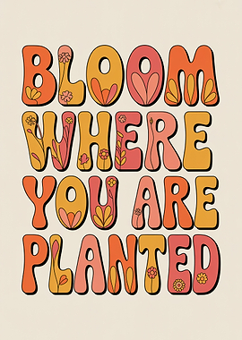 Bloom Where You Are Planted