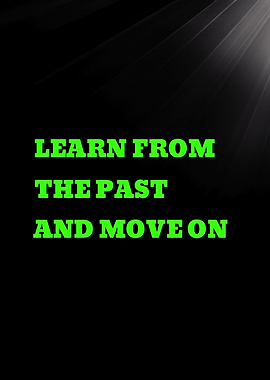 LEARN FROM THE PAST AND MOVE ON - Learn From The Past And Move On