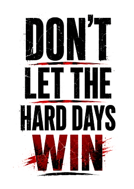 Don't Let The Hard Days Win