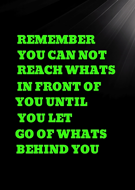REMEMBER YOU CAN NOT REACH WHATS IN FRONT OF YOU -Inspirational Quote on Black Background