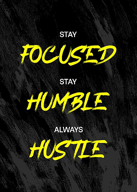 Stay Focused, Stay Humble, Always Hustle