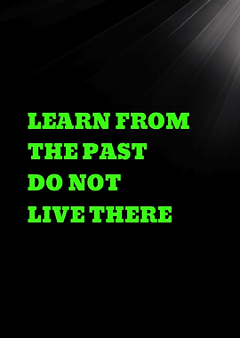 LEARN FROM THE PAST DO NOT LIVE THERE - Learn from the past quote