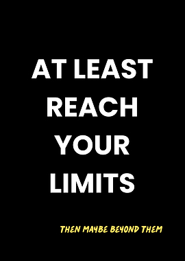 At least reach your limits. Then maybe beyond them.