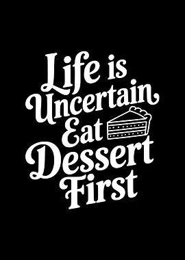 Life is Uncertain Eat Dessert First
