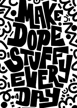 Make Dope Stuff Every Day Text Art
