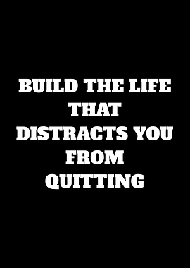 Build the life that distracts you from quitting