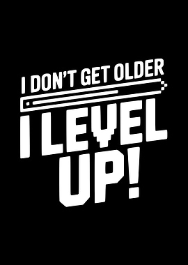 I Don't Get Older I Level Up