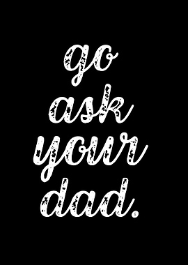 Go Ask Your Dad Text Art
