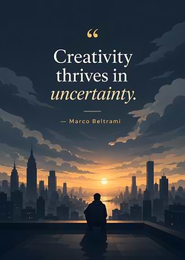 Creativity thrives in uncertainty quote