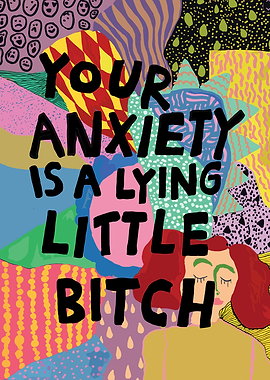 Your Anxiety Is A Lying Little Bitch