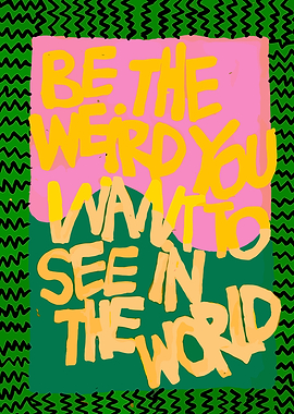 Be the Weird You Want to See