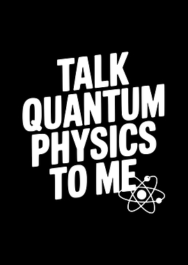 Talk Quantum Physics To Me