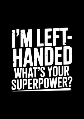 I'm Left-Handed What's Your Superpower?
