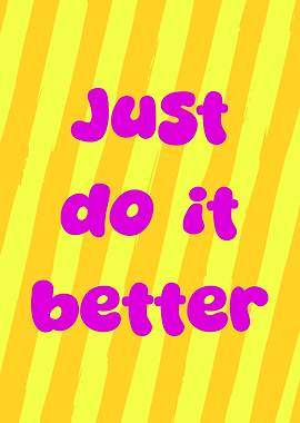 Just Do It Better - Inspirational Quote