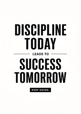Discipline Today Leads to Success Tomorrow Keep Going Success Quote