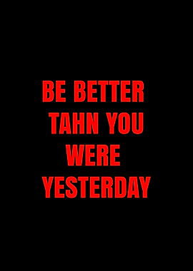 Be Better Than You Were Yesterday