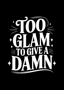 Too Glam to Give a Damn Text Art