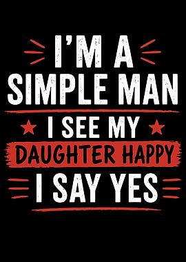 I'm A Simple Man I See My Daughter Happy I Say Yes Text Art