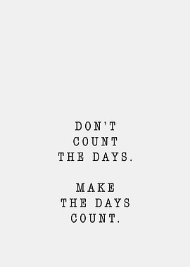 Don't Count the Days, Make Them Count