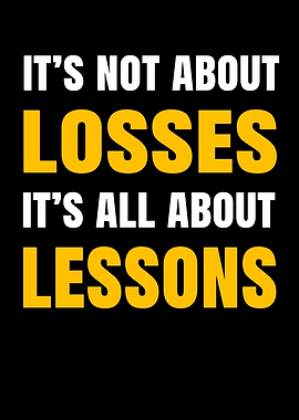It's Not About Losses, It's All About Lessons