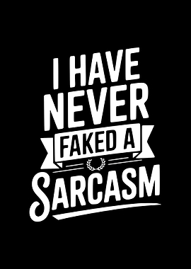 I Have Never Faked A Sarcasm